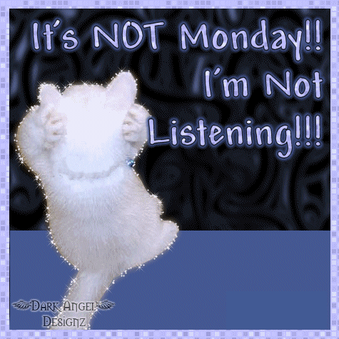It's Not Monday!! I'm Not Listening!!! Pictures, Photos, and Images for