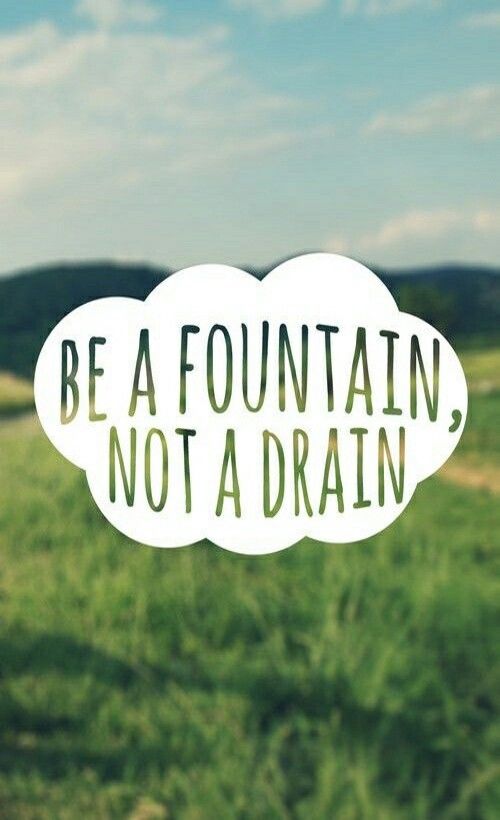 Be A Fountain, Not A Drain Pictures, Photos, and Images for Facebook, Tumblr, Pinterest, and Twitter