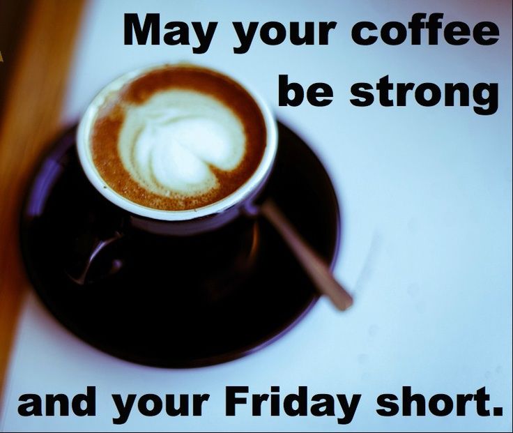 May Your Coffee Be Strong And Your Friday Be Short Pictures, Photos