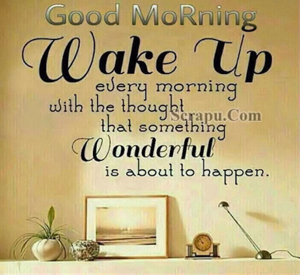 Good Morning Wake Up Thinking Something Wonderful Will