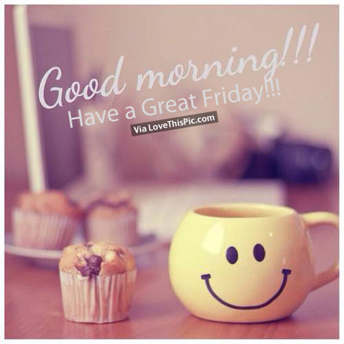 Good Morning, Have A Great Friday Pictures, Photos, and Images for