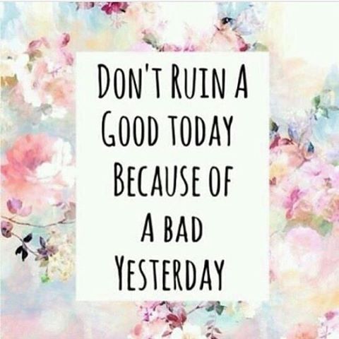 Dont Ruin A Good Today Because Of A Bad Yesterday Pictures 