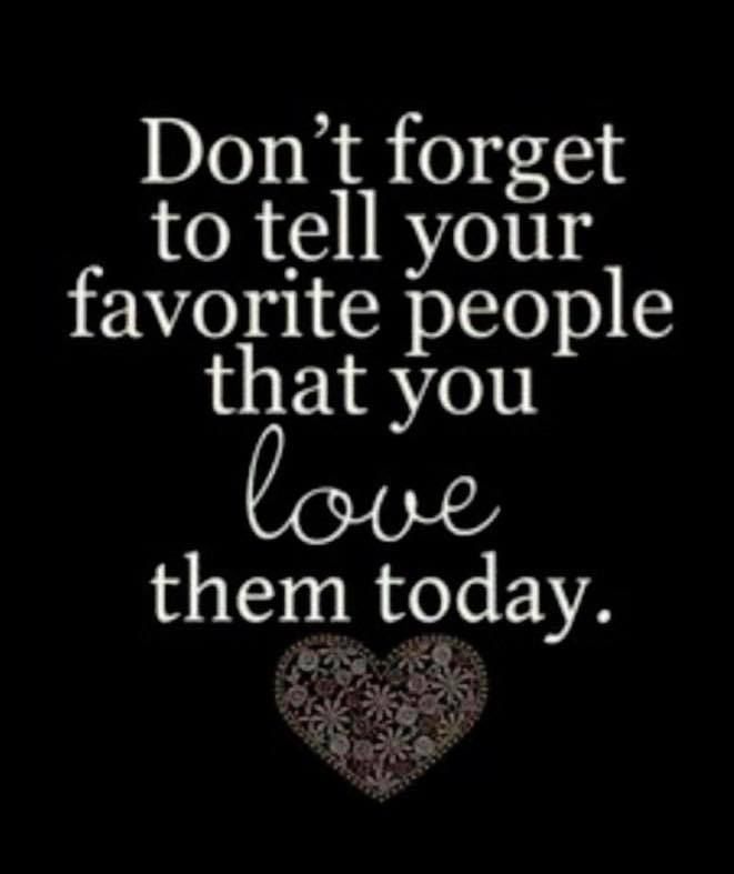 Dont Forget To Tell Your Favorite People You Love Them Pictures, Photos