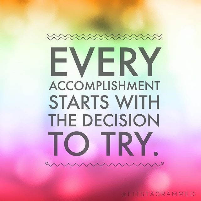 Every Accomplishment Starts With The Decision To Try Pictures, Photos