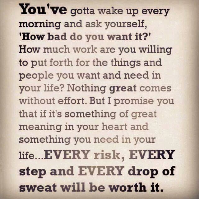 You Have Got To Wake Up In The Morning And Ask Yourself How Bad Do You