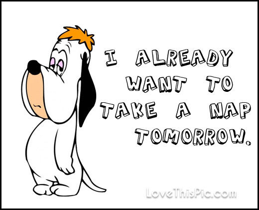 I Already Want To Take A Nap Tomorrow Pictures, Photos, and Images for
