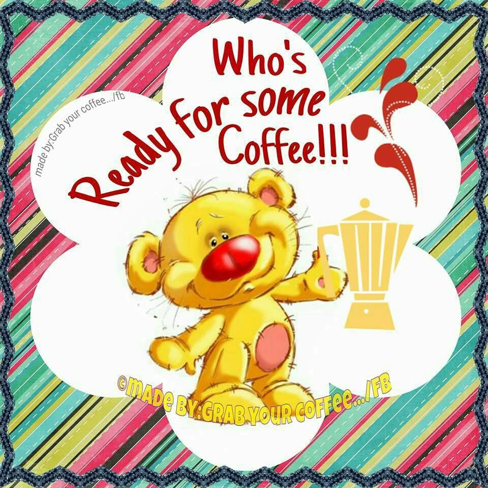 Who Is Ready For Some Coffee Good Morning Pictures, Photos 