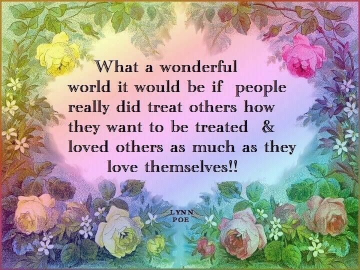 What A Wonderful World It Would Be If People Treated Others The Way