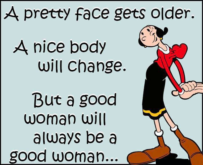 A Pretty Face Gets Old A Nice Body Changes But A Good Woman Will Always