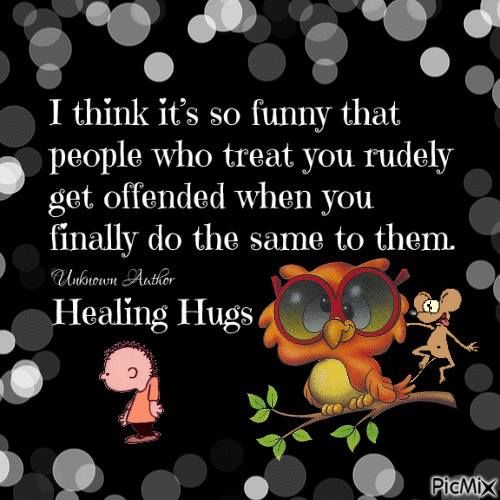 I Think Its Funny People Treat You Bad And Get Offended When You Treat