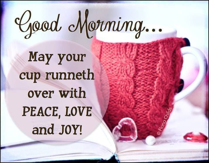 Good Morning, May Your Cup Runneth Over With Peace, Love And Joy