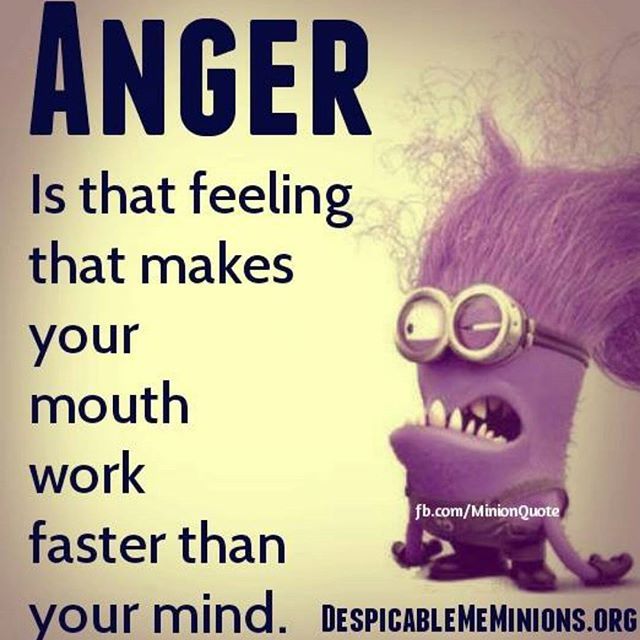 Anger Is That Feeling That Makes Your Mouth Work Faster Than Your Mind