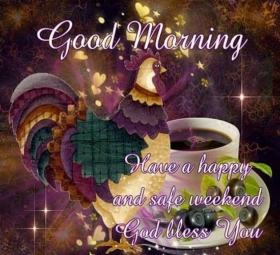 Good Morning Have A Happy And Safe Weekend Pictures, Photos, and Images