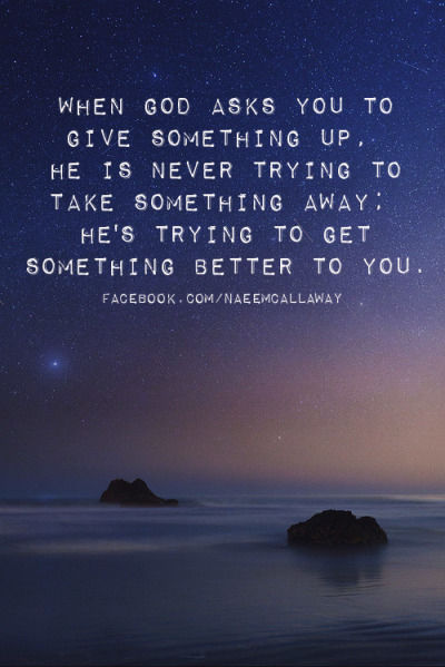 When God Asks You To Give Something Up, He Is Never Trying To Take