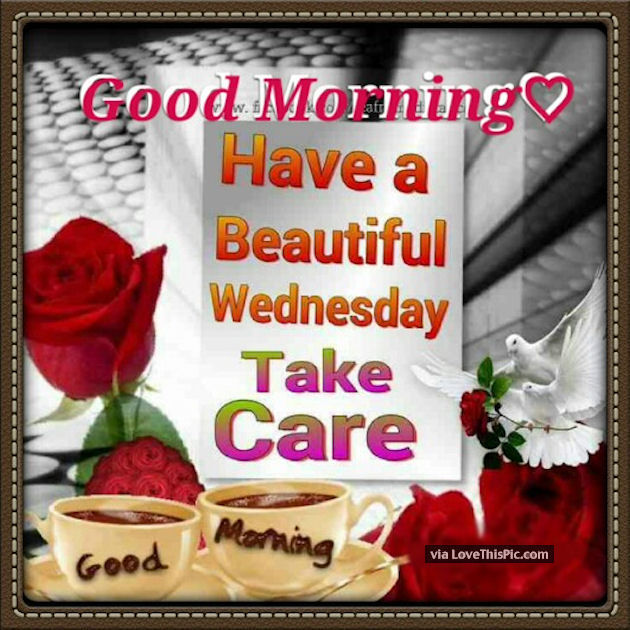 Good Morning Happy Beautiful Wednesday Take Care Pictures