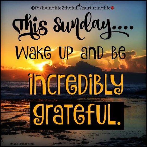 This Sunday....Wake Up And Be Incredibly Grateful Pictures, Photos, and