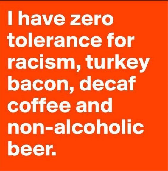 I Have Zero Tolerance For Racism, Turkey Bacon, Decaf Coffee And Non