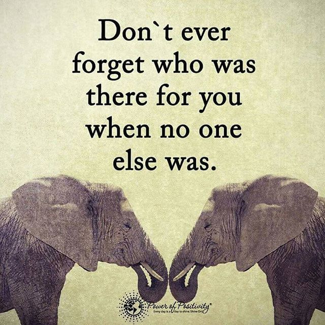 Don't Ever Forget Who Was There For You When No One Else Was Pictures