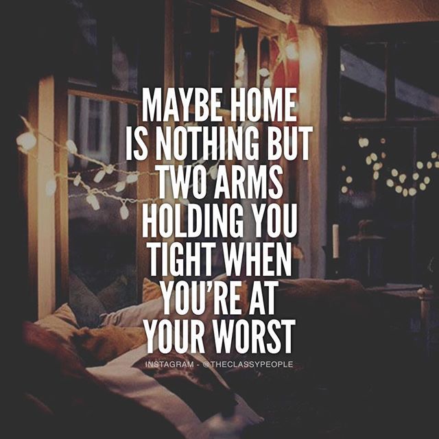 Maybe Home Is Nothing But Two Arms Holding You Tight When Maybe Home Is Nothing But Two Arms Holding You Tight When