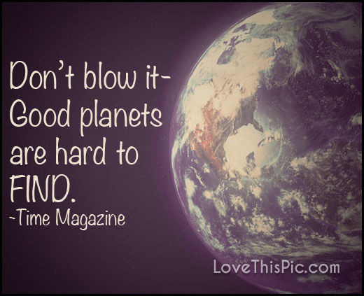 Good Planets Are Hard To Find Earth Day Quote Pictures, Photos, and