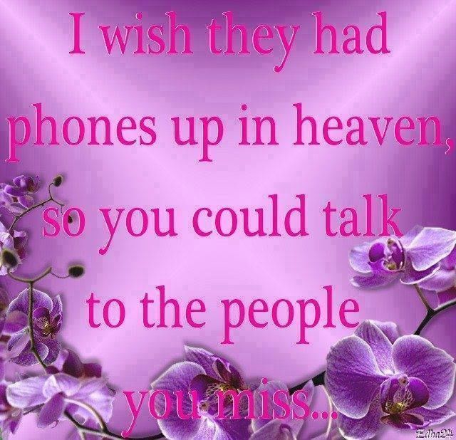 I Wish They Had Phones Up In Heaven So You Could Talk To The People You