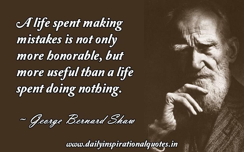 A Life Spent Making Mistakes Is Not Only More Honorable But More Useful