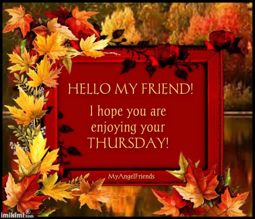 Hello My Friend I Hope You Are Enjoying Your Thursday 