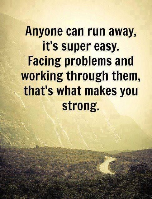Facing Problems And Working Through Them, That's What Makes You Strong