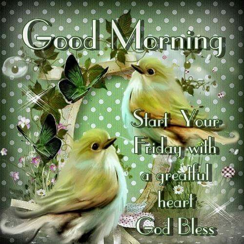 Good Morning, Start Your Friday With A Greatful Heart, God Bless