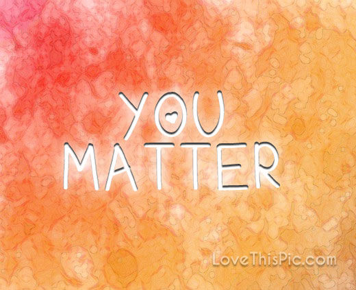 You Matter Pictures, Photos, and Images for Facebook, Tumblr, Pinterest