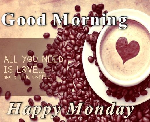 All You Need Is Love And A Little Coffee, Good Morning Happy Monday