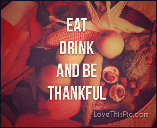 Eat, Drink And Be Thankful Pictures, Photos, and Images for Facebook