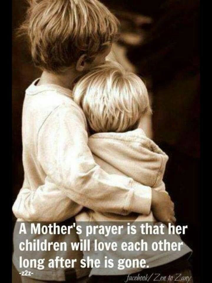A Mother's Prayer Is That Her Children Will Love Each Other Long After