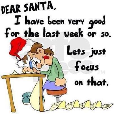 Dear Santa, I Have Been Good For The Past Week Or So. Lets Just Focus