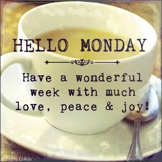 Hello Monday, Have A Wonderful Week With Much Love, Peace & Joy
