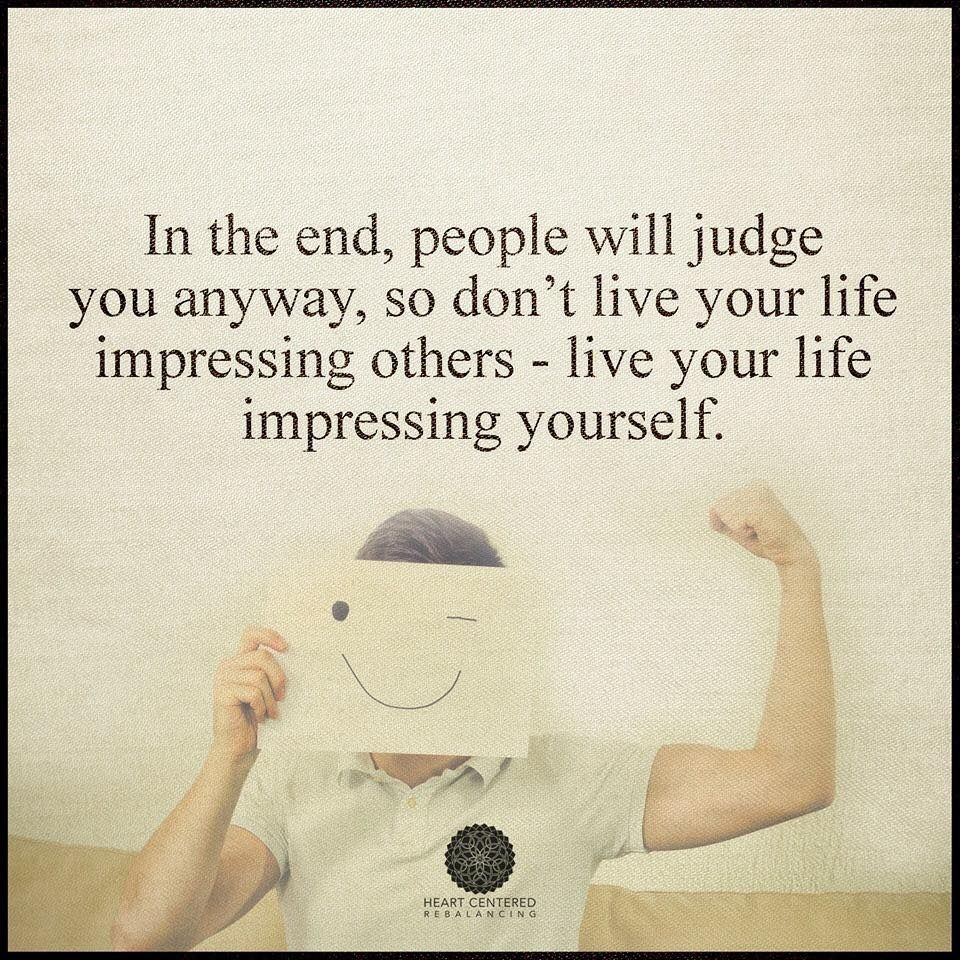 In The End, People Will Judge You Anyway, So Don't Live Your Life