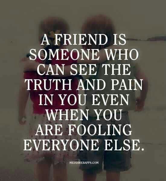 A Friend Is Someone Who Can See The Truth And Pain In You Pictures