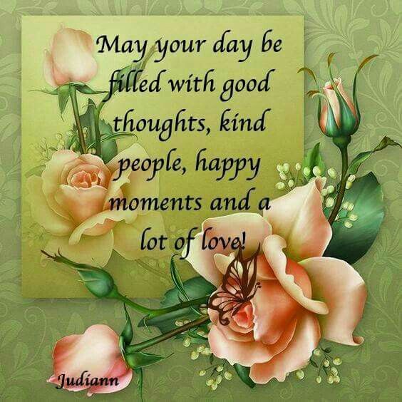 May Your Day Be Filled With Good Thoughts, Kind People And Lot Of Love
