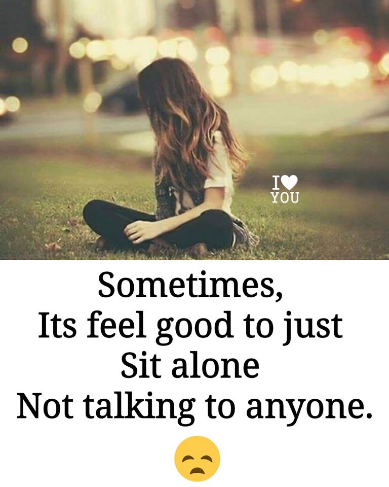 Sometimes It Feels Good To Just Sit Alone, Not Talking To Anyone