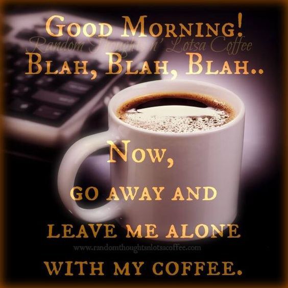 Leave Me Alone With My Coffee, Good Morning Pictures, Photos, and