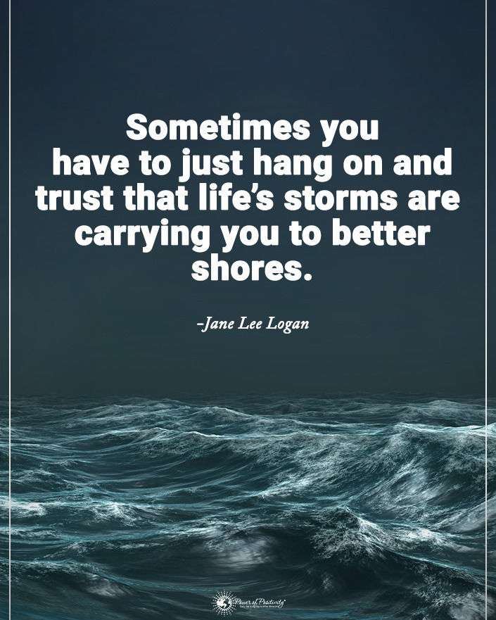 Sometimes You Have To Just Hang On And Trust That Life's Storms Are