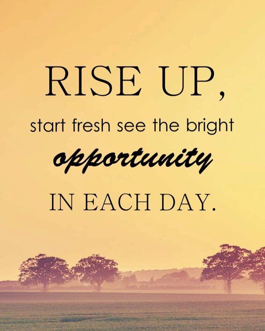 Rise Up, Start Fresh, See The The Bright Opportunity In Each Day