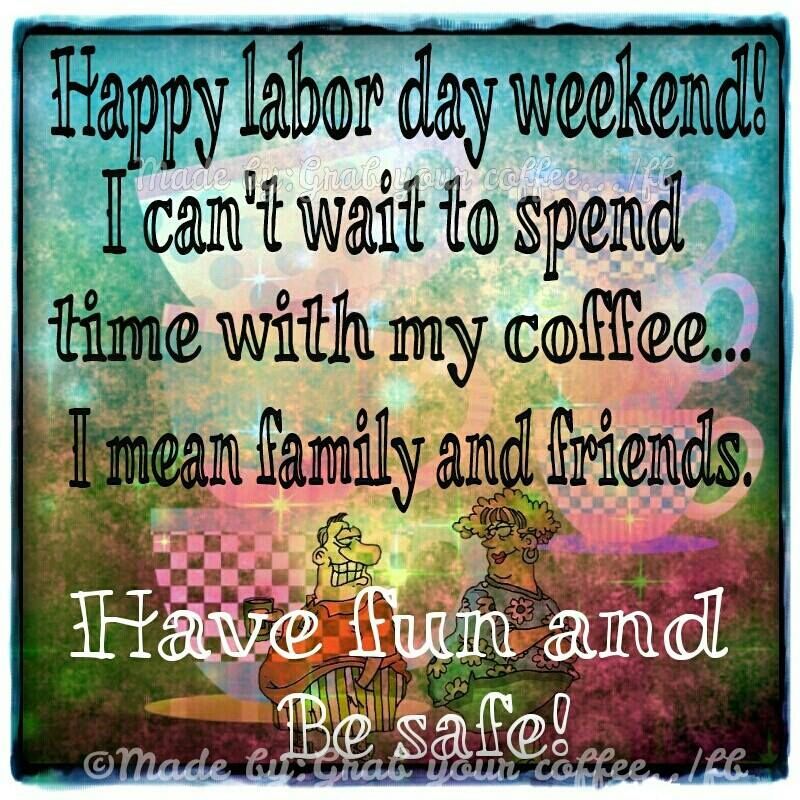I Cant Wait To Spend Time With My Coffee...happy Labor Day Weekend
