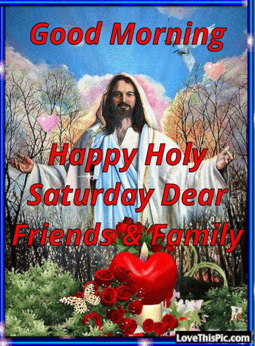 Good Morning Happy Holy Saturday Dear Friends And Family Pictures