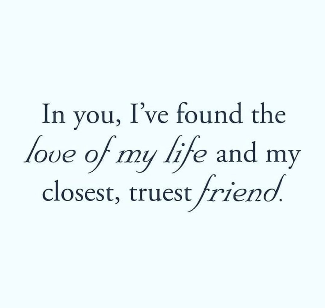 I've Found The Love Of My Life And My Closest, Truest Friend Pictures, Photos, and Images for