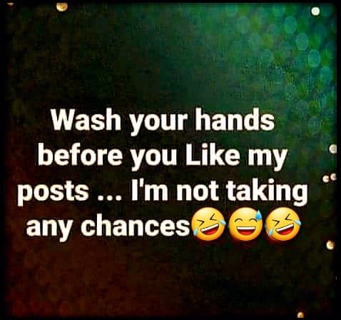 Wash Your Hands Before You Like My Posts, Im Not Taking Any Chances Pictures, Photos, and Images