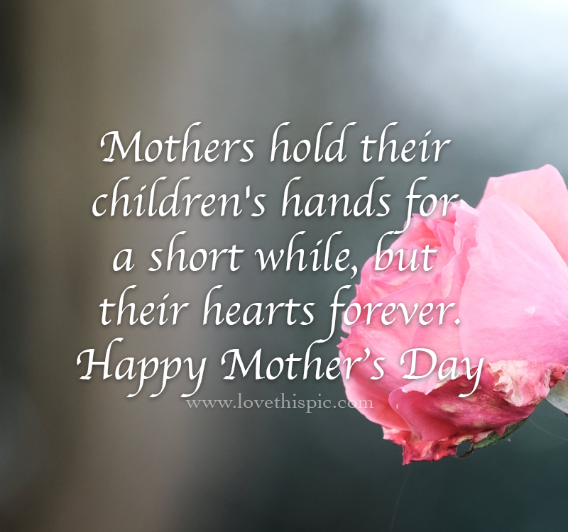 Mothers Hold Their Children's Hands For A Short While, But Their Hearts