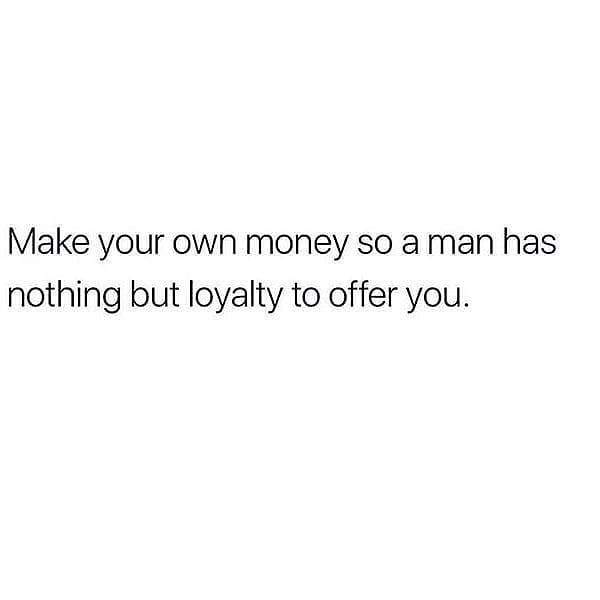 Make Your Own Money So A Man Has Nothing But Loyalty To Offer You