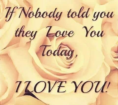 If Nobody Told You They Love You Today, I Love You! Pictures, Photos