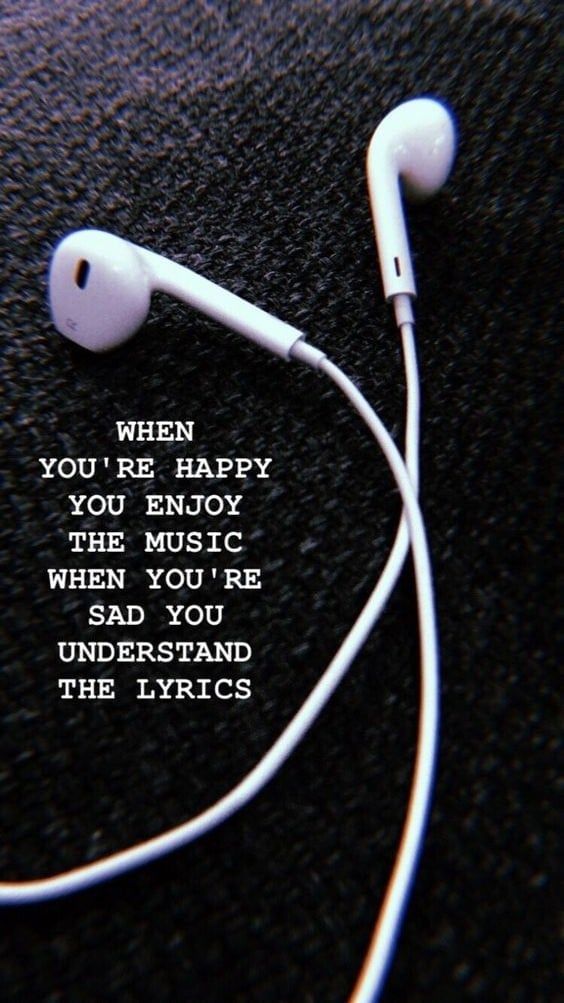 When You're Happy, You Enjoy The Music. When You're Sad, You Understand
